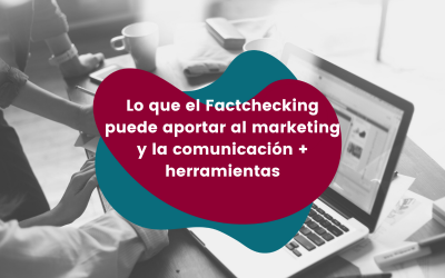 Lo que el Factchecking puede aportar al marketing y la comunicación + herramientas