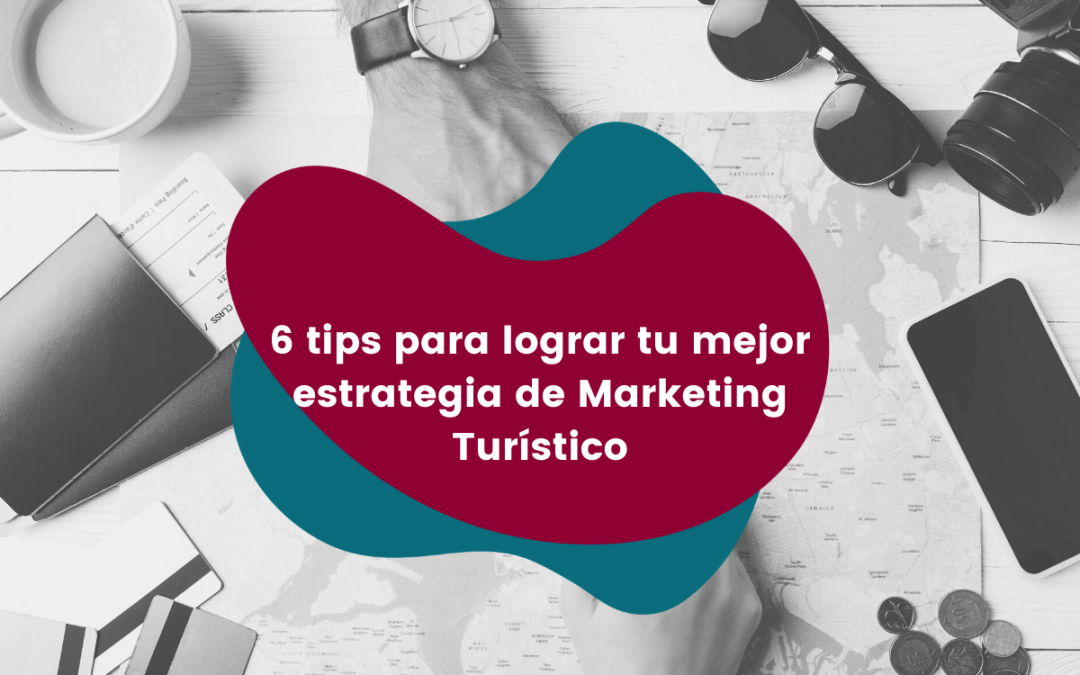 6-tips-para-lograr-tu-mejor-estrategia-de-Marketing-turístico