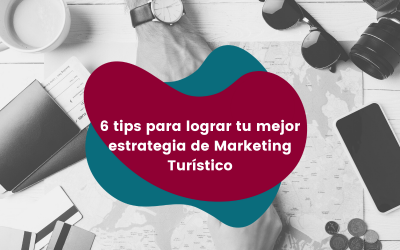 6 tips para lograr tu mejor estrategia de Marketing Turístico