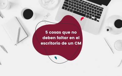 5 cosas que no deben faltar en el escritorio de un CM