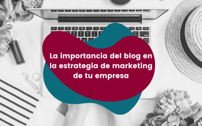 La importancia del blog en la estrategia de marketing de tu empresa