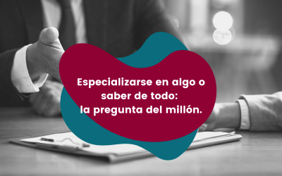 Especializarse en algo o saber de todo: la pregunta del millón