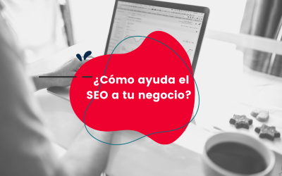¿Cómo ayuda el posicionamiento SEO a tu negocio?