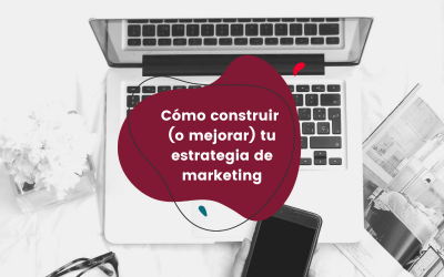 Cómo construir (o mejorar) tu estrategia de marketing