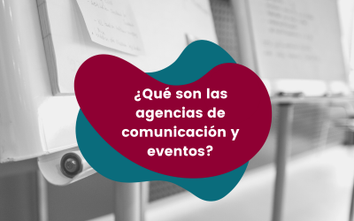 ¿Qué son las agencias de comunicación y eventos?