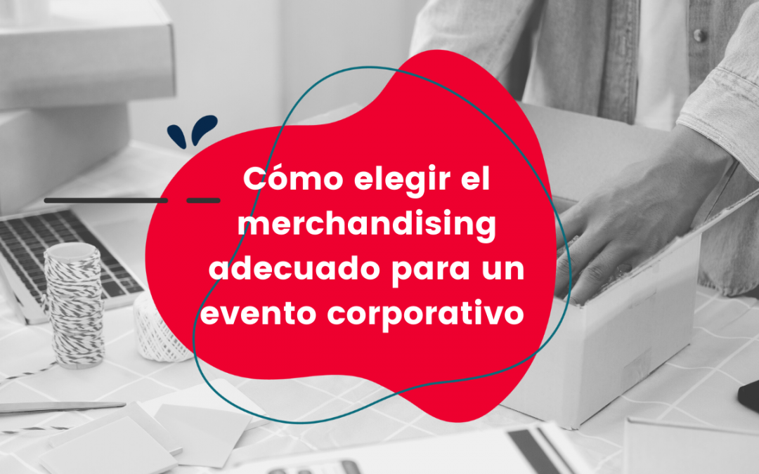 Cómo elegir el merchandising adecuado para un evento corporativo