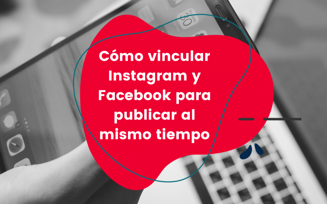 Cómo vincular Instagram y Facebook para publicar al mismo tiempo_CoMsentido
