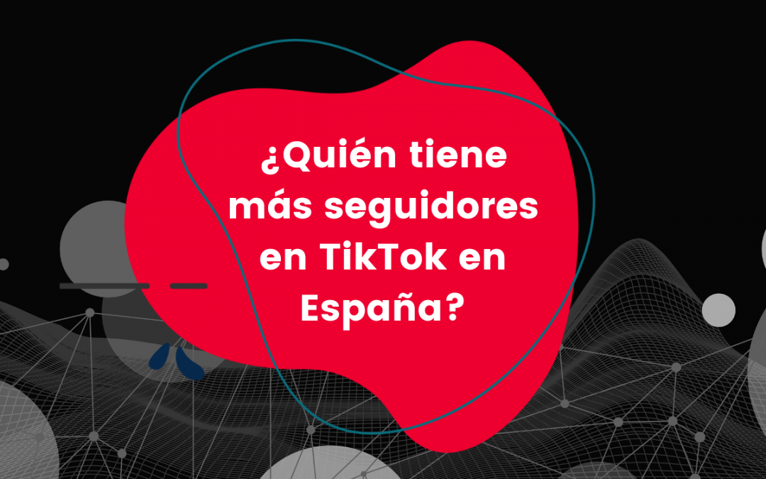 ¿Quién tiene más seguidores en TikTok en España?