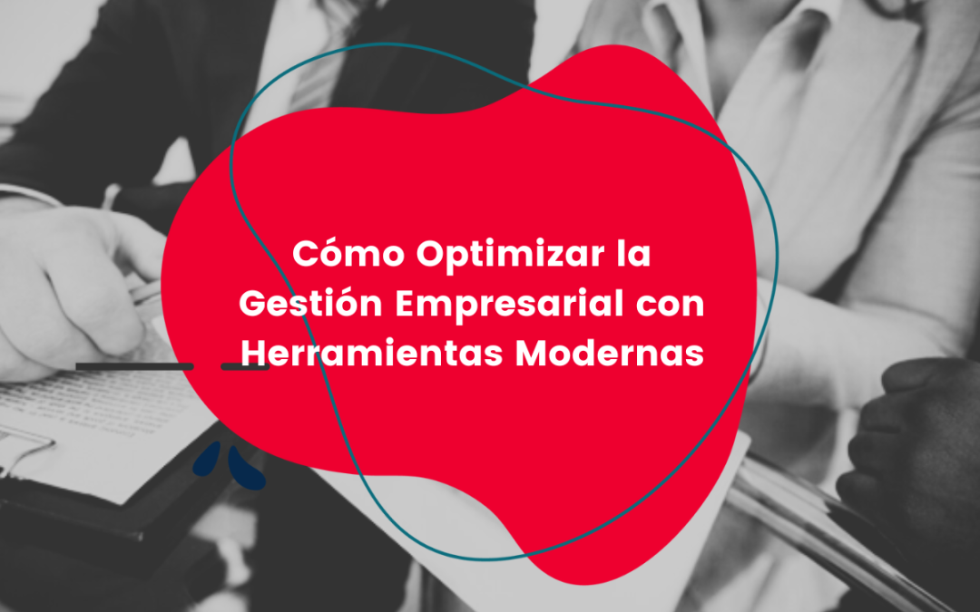 Cómo optimizar la gestión empresarial con herramientas modernas