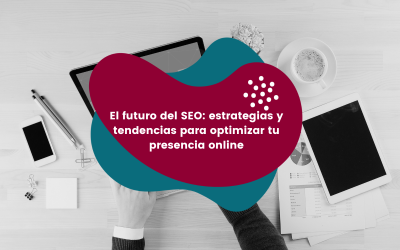 El futuro del SEO: estrategias y tendencias para optimizar tu presencia online