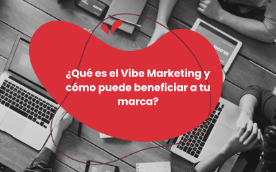 ¿Qué es el Vibe Marketing y cómo puede beneficiar a tu marca?
