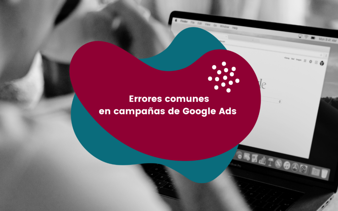 Errores comunes en campañas de Google Ads