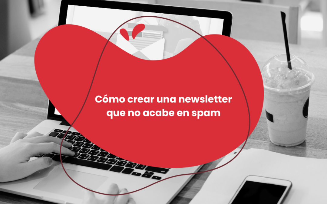 Cómo crear una newsletter que no acabe en spam