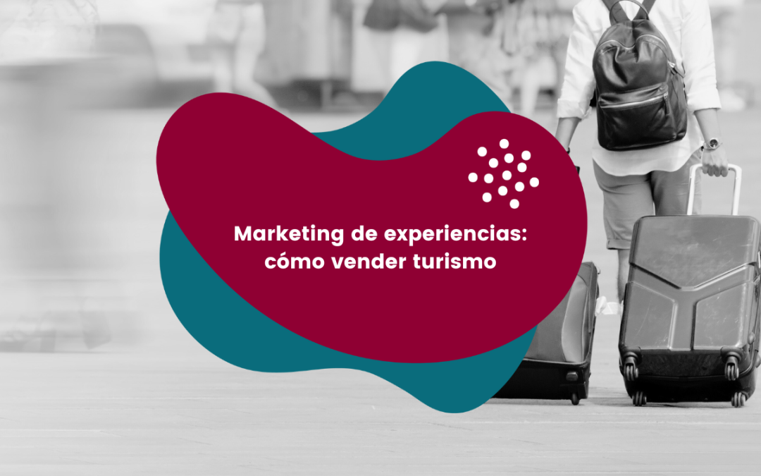 Marketing de experiencias: cómo vender turismo