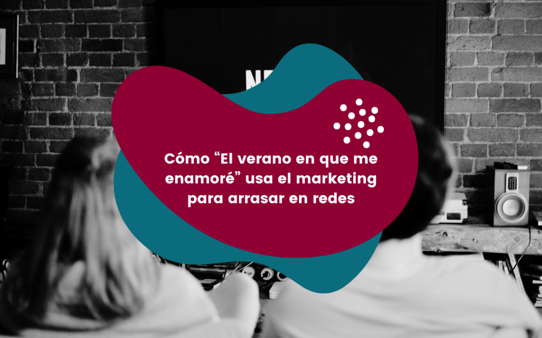 Marketing y series: el caso de éxito de El verano en que me enamoré