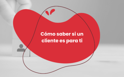 Cómo saber si un cliente es para ti: identifica a tu cliente ideal y potencia tu negocio