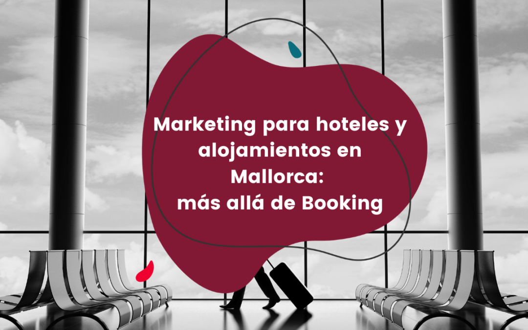 Marketing para hoteles y alojamientos en Mallorca: más allá de Booking