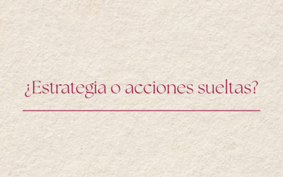 ¿Tu empresa tiene una estrategia de marketing o solo está haciendo acciones?