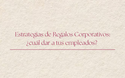 Estrategias de regalos corporativos: ¿qué regalar a tus empleados?